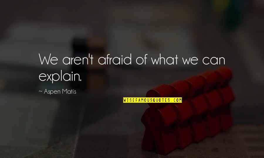 Holterman Bakery Quotes By Aspen Matis: We aren't afraid of what we can explain. Holterman Bakery Quotes By Aspen Matis: We aren't afraid of what we can explain.