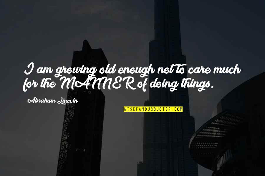Holterman Yachts Quotes By Abraham Lincoln: I am growing old enough not to care