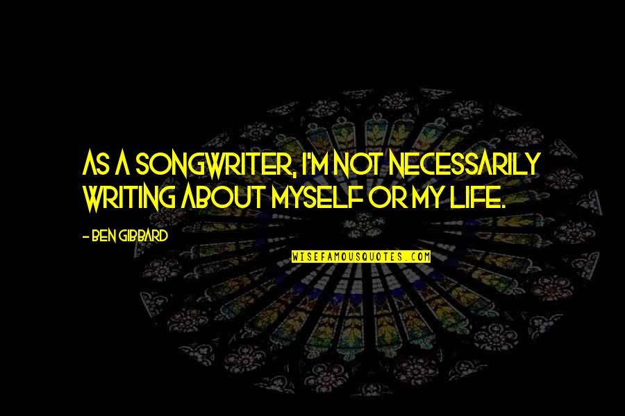 Holterman Yachts Quotes By Ben Gibbard: As a songwriter, I'm not necessarily writing about