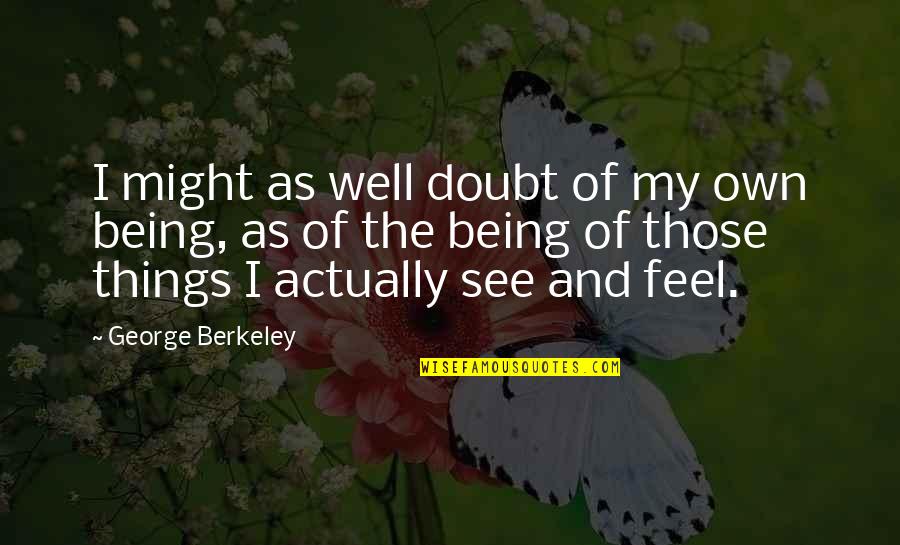 Holtermanns Bakery Quotes By George Berkeley: I might as well doubt of my own