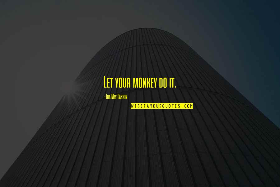 Holtermanns Bakery Quotes By Ina May Gaskin: Let your monkey do it.