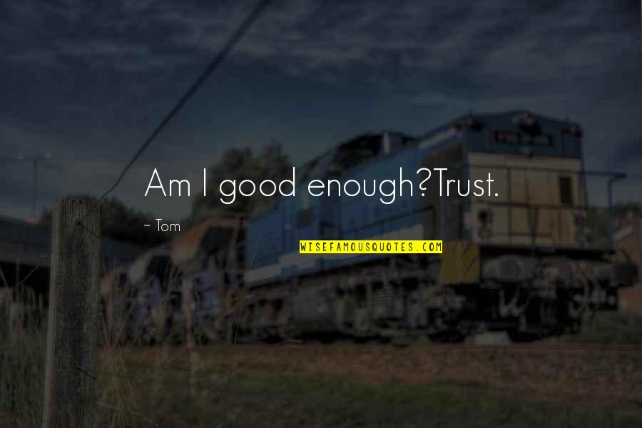 Holtermanns Bakery Quotes By Tom: Am I good enough?Trust.