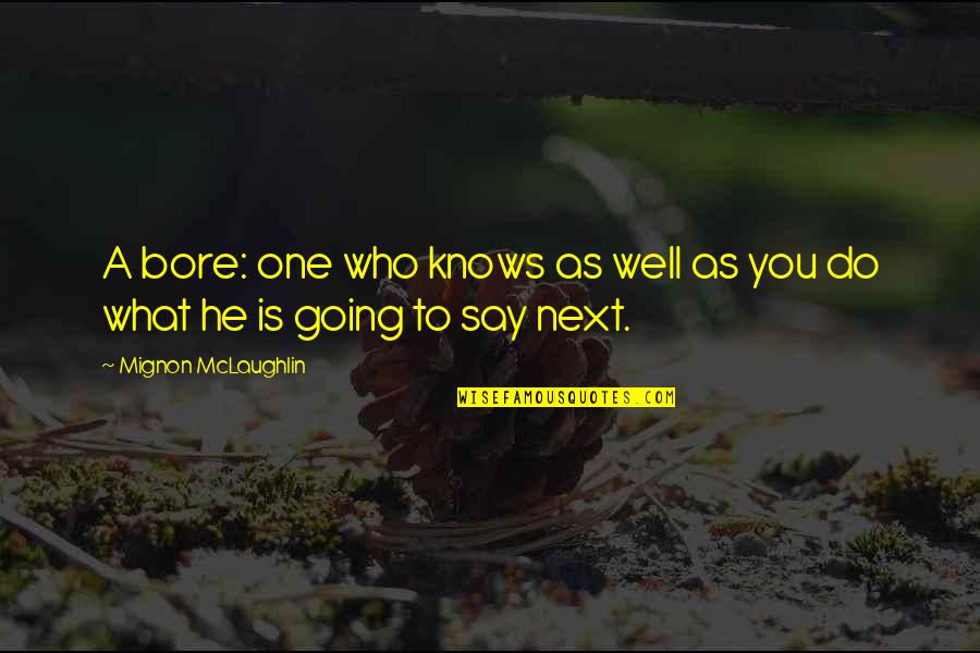 Holtet Blomster Quotes By Mignon McLaughlin: A bore: one who knows as well as Holtet Blomster Quotes By Mignon McLaughlin: A bore: one who knows as well as