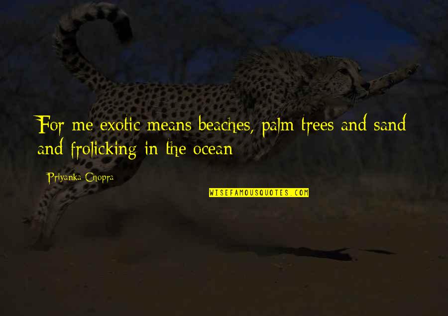 Holtet Pizza Quotes By Priyanka Chopra: For me exotic means beaches, palm trees and