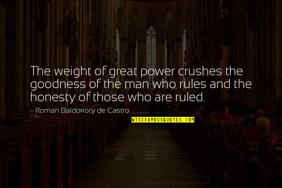 Holtgrave Brick Quotes By Roman Baldorioty De Castro: The weight of great power crushes the goodness