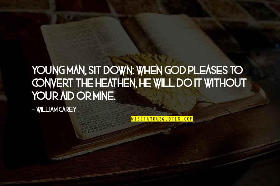 Holtgraves Quotes By William Carey: Young man, sit down: when God pleases to