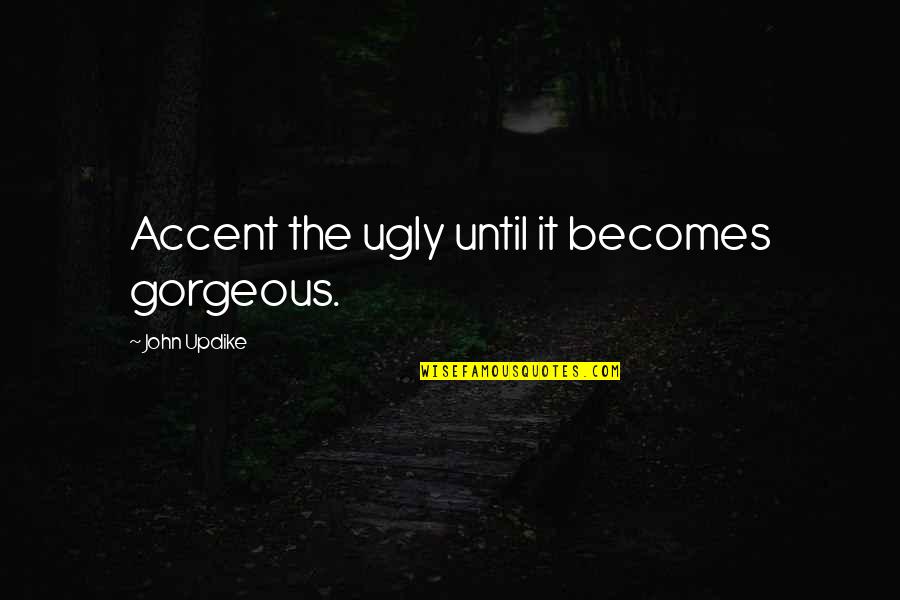 Holthaus Auto Quotes By John Updike: Accent the ugly until it becomes gorgeous.