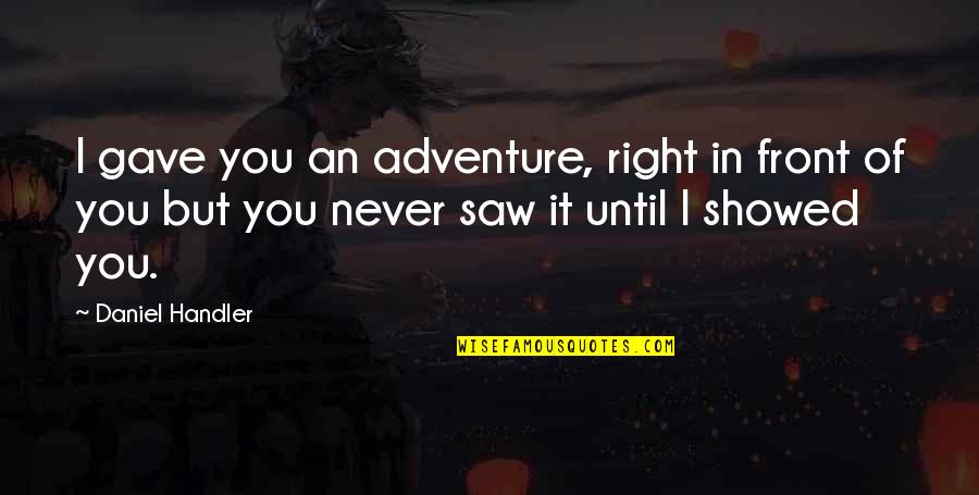 Holthausen Bad Quotes By Daniel Handler: I gave you an adventure, right in front Holthausen Bad Quotes By Daniel Handler: I gave you an adventure, right in front