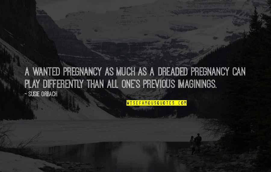 Holtheim Quotes By Susie Orbach: A wanted pregnancy as much as a dreaded Holtheim Quotes By Susie Orbach: A wanted pregnancy as much as a dreaded