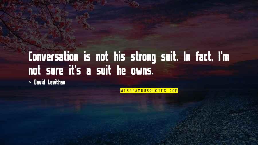 Holthouser Motor Quotes By David Levithan: Conversation is not his strong suit. In fact,