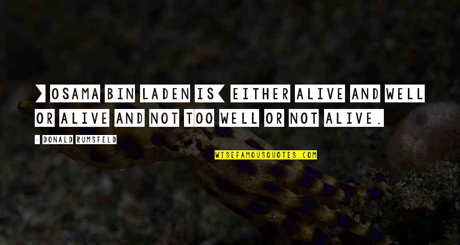 Holthouser Motor Quotes By Donald Rumsfeld: [ Osama bin Laden is] either alive and