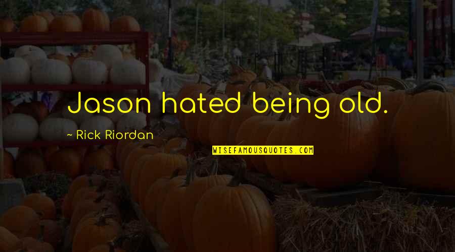 Holthusen Gt Quotes By Rick Riordan: Jason hated being old.