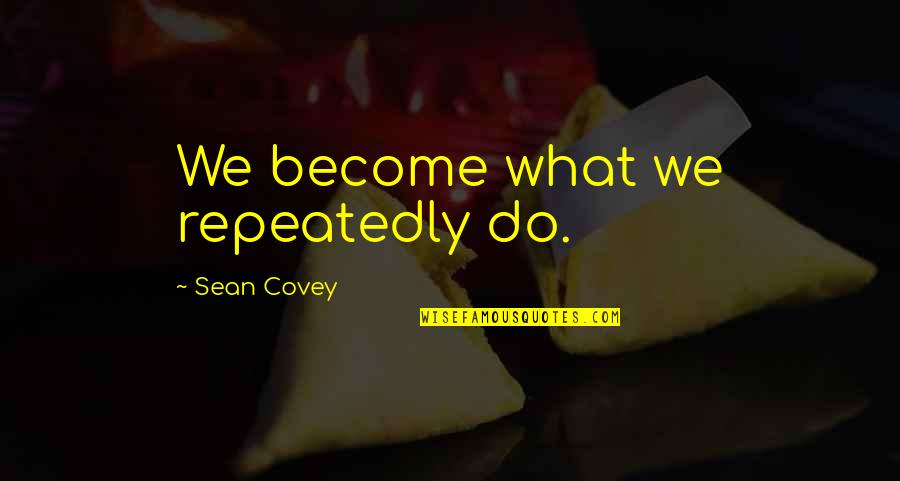 Holthusen Gt Quotes By Sean Covey: We become what we repeatedly do.
