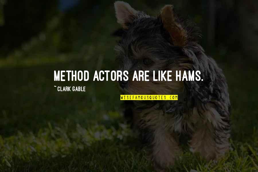 Holtmeier Pit Quotes By Clark Gable: Method actors are like hams. Holtmeier Pit Quotes By Clark Gable: Method actors are like hams.