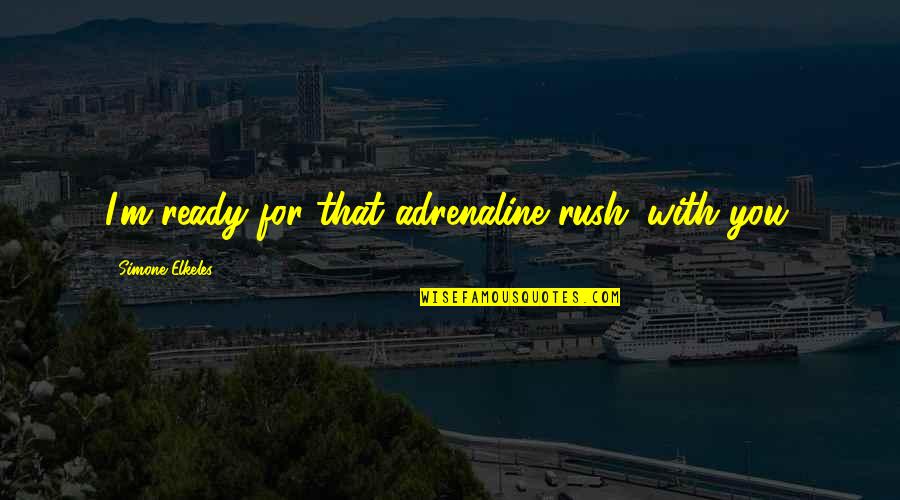 Holtmeier Pit Quotes By Simone Elkeles: I'm ready for that adrenaline rush...with you. Holtmeier Pit Quotes By Simone Elkeles: I'm ready for that adrenaline rush...with you.