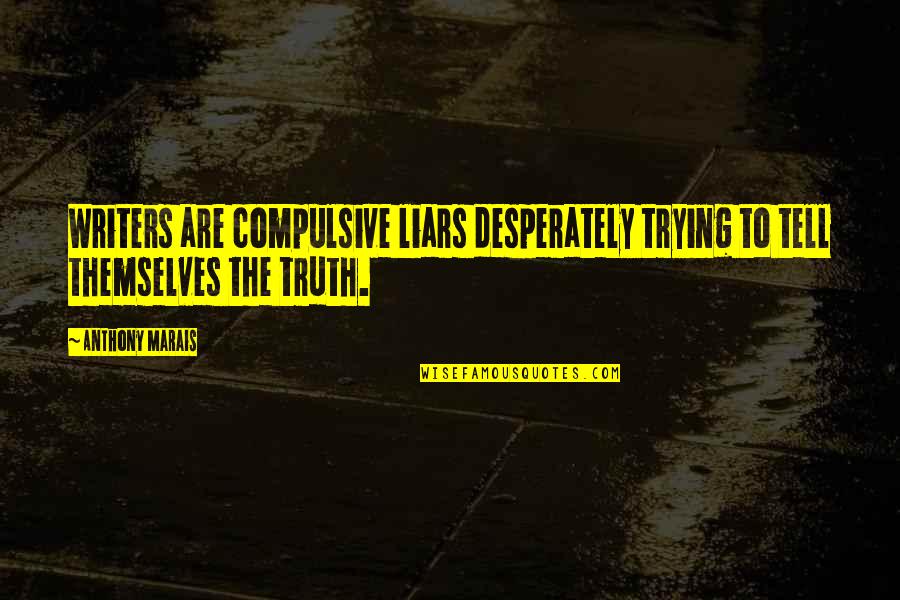 Holtmeyer Construction Quotes By Anthony Marais: Writers are compulsive liars desperately trying to tell