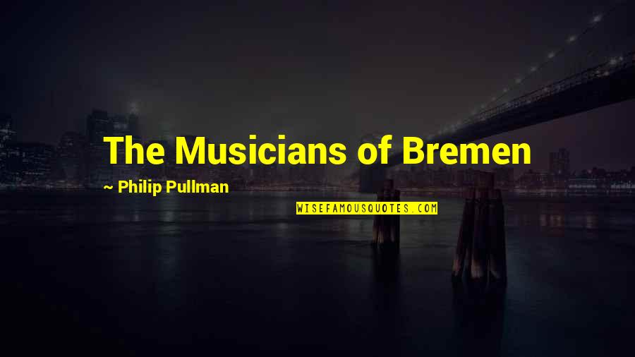 Holtmeyer Construction Quotes By Philip Pullman: The Musicians of Bremen Holtmeyer Construction Quotes By Philip Pullman: The Musicians of Bremen