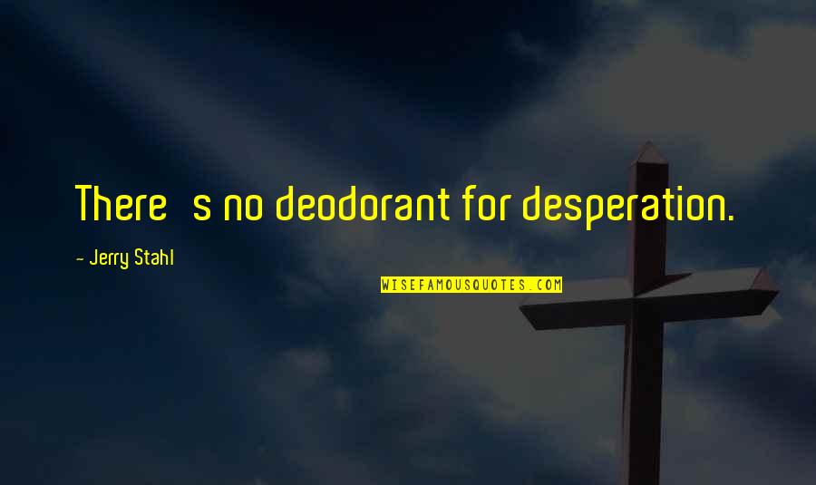 Holtorfmed Quotes By Jerry Stahl: There's no deodorant for desperation.