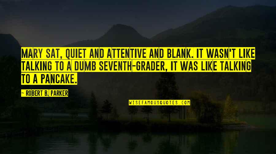 Holtrans Quotes By Robert B. Parker: Mary sat, quiet and attentive and blank. It