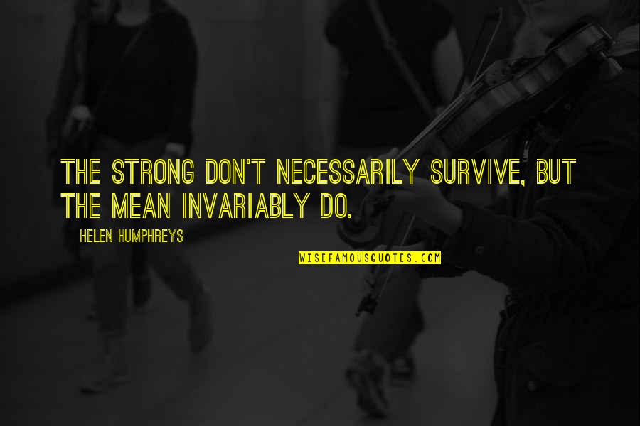 Holtrop En Quotes By Helen Humphreys: The strong don't necessarily survive, but the mean Holtrop En Quotes By Helen Humphreys: The strong don't necessarily survive, but the mean