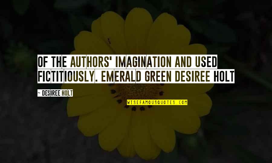 Holt's Quotes By Desiree Holt: Of the authors' imagination and used fictitiously. Emerald
