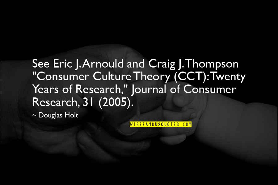 Holt's Quotes By Douglas Holt: See Eric J. Arnould and Craig J. Thompson