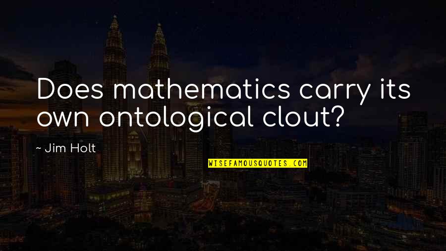 Holt's Quotes By Jim Holt: Does mathematics carry its own ontological clout?