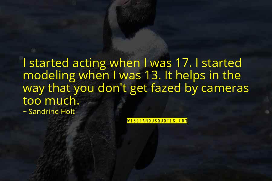 Holt's Quotes By Sandrine Holt: I started acting when I was 17. I