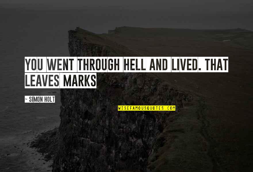 Holt's Quotes By Simon Holt: You went through hell and lived. That leaves