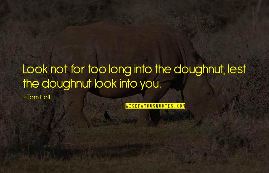 Holt's Quotes By Tom Holt: Look not for too long into the doughnut,
