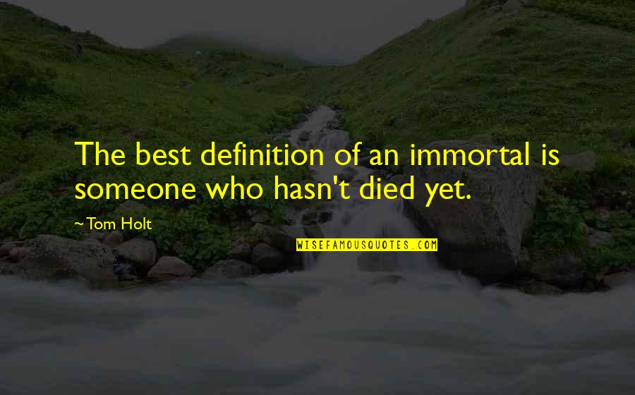 Holt's Quotes By Tom Holt: The best definition of an immortal is someone