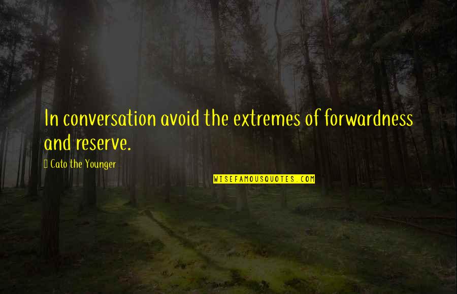 Holtsberry Tim Quotes By Cato The Younger: In conversation avoid the extremes of forwardness and