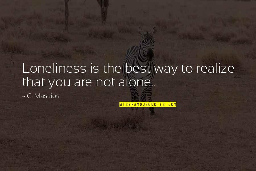 Holtsford Gilliland Quotes By C. Massios: Loneliness is the best way to realize that
