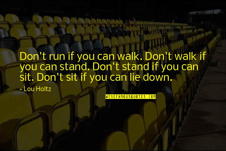 Holtz Quotes By Lou Holtz: Don't run if you can walk. Don't walk