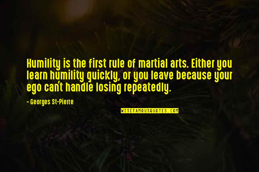 Holtzberger Quotes By Georges St-Pierre: Humility is the first rule of martial arts.