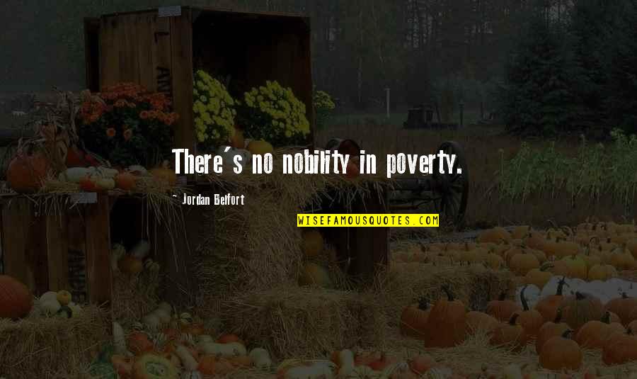 Holtzberger Quotes By Jordan Belfort: There's no nobility in poverty.