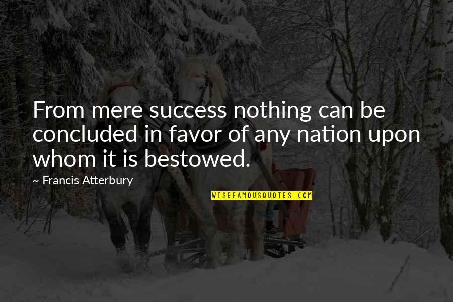 Holtzemfromfloppen Quotes By Francis Atterbury: From mere success nothing can be concluded in