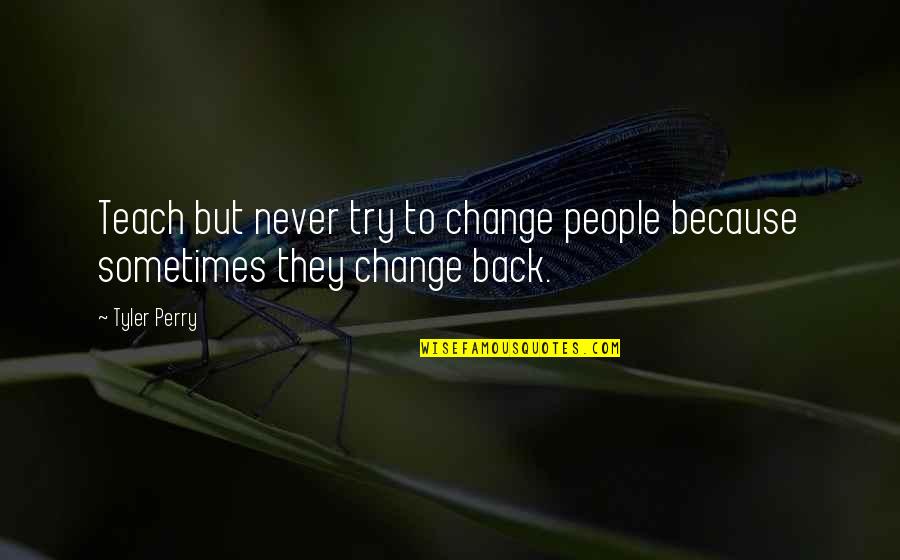 Holtzemfromfloppen Quotes By Tyler Perry: Teach but never try to change people because