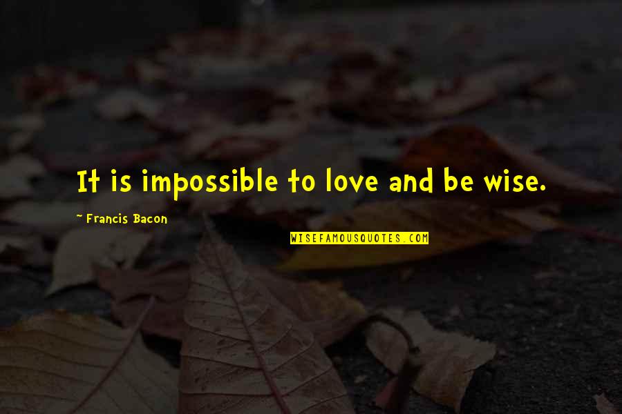 Holtzer Quotes By Francis Bacon: It is impossible to love and be wise.