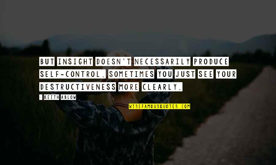 Holtzer Quotes By Keith Ablow: But insight doesn't necessarily produce self-control. Sometimes you