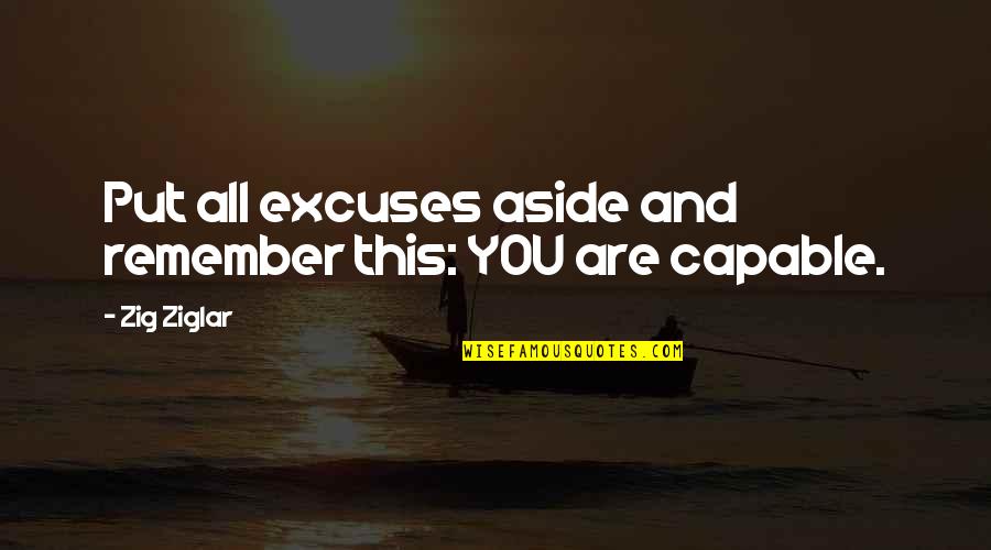 Holtzer Roee Quotes By Zig Ziglar: Put all excuses aside and remember this: YOU