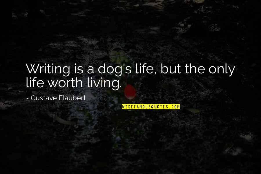 Holub Quotes By Gustave Flaubert: Writing is a dog's life, but the only