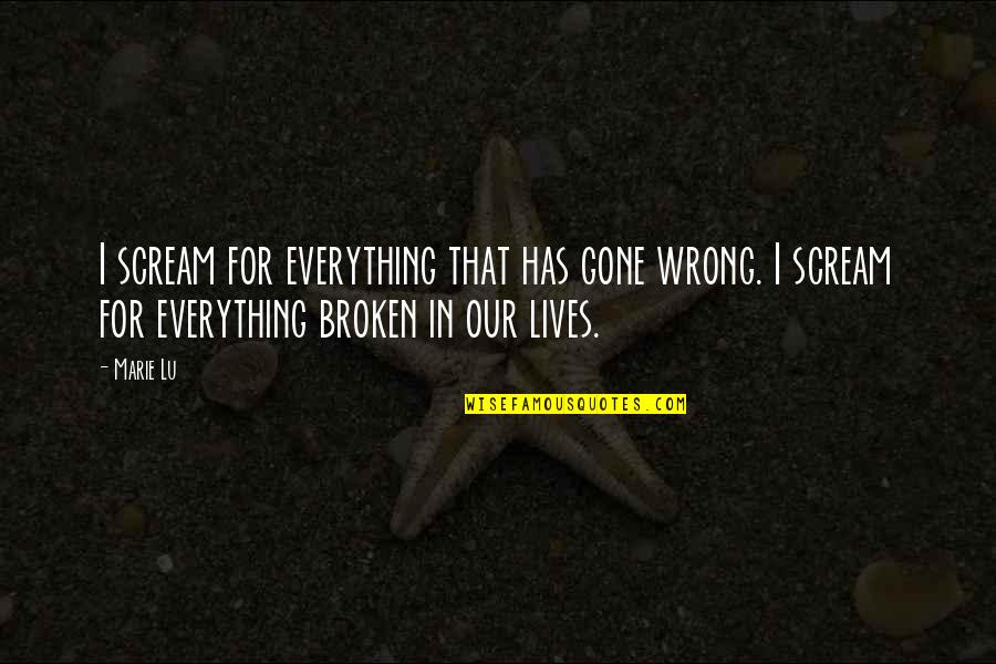 Holubar Jacket Quotes By Marie Lu: I scream for everything that has gone wrong. Holubar Jacket Quotes By Marie Lu: I scream for everything that has gone wrong.