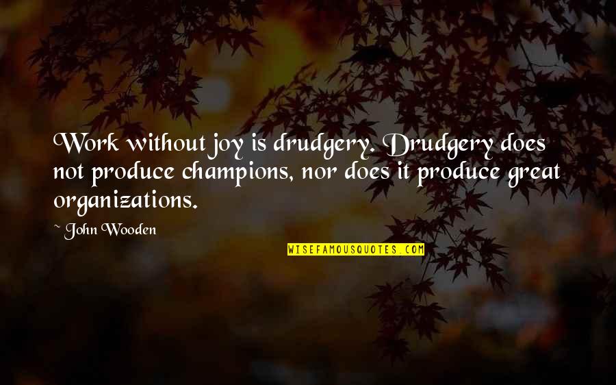 Holubec Deborah Quotes By John Wooden: Work without joy is drudgery. Drudgery does not Holubec Deborah Quotes By John Wooden: Work without joy is drudgery. Drudgery does not