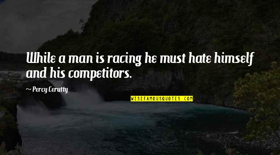 Holubec Deborah Quotes By Percy Cerutty: While a man is racing he must hate Holubec Deborah Quotes By Percy Cerutty: While a man is racing he must hate