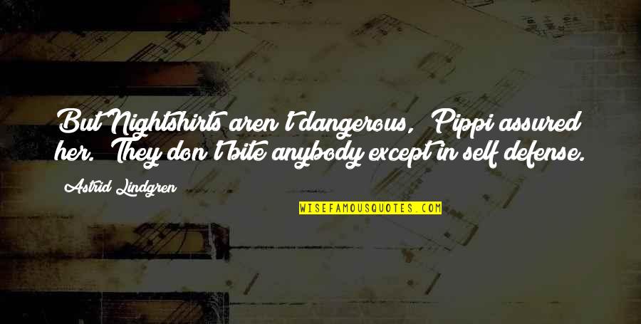 Holunder Quotes By Astrid Lindgren: But Nightshirts aren't dangerous," Pippi assured her. "They Holunder Quotes By Astrid Lindgren: But Nightshirts aren't dangerous," Pippi assured her. "They