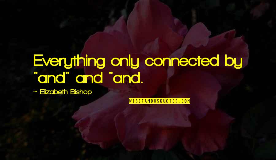 Holunderbeere Quotes By Elizabeth Bishop: Everything only connected by "and" and "and. Holunderbeere Quotes By Elizabeth Bishop: Everything only connected by "and" and "and.