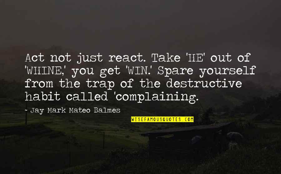 Holunderbeeren Quotes By Jay Mark Mateo Balmes: Act not just react. Take 'HE' out of