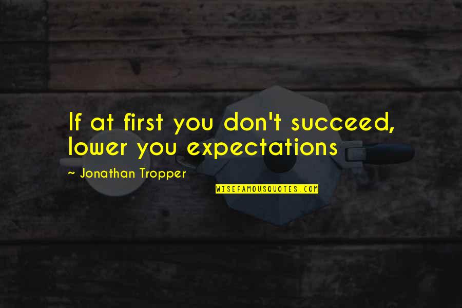 Holverson Designs Quotes By Jonathan Tropper: If at first you don't succeed, lower you