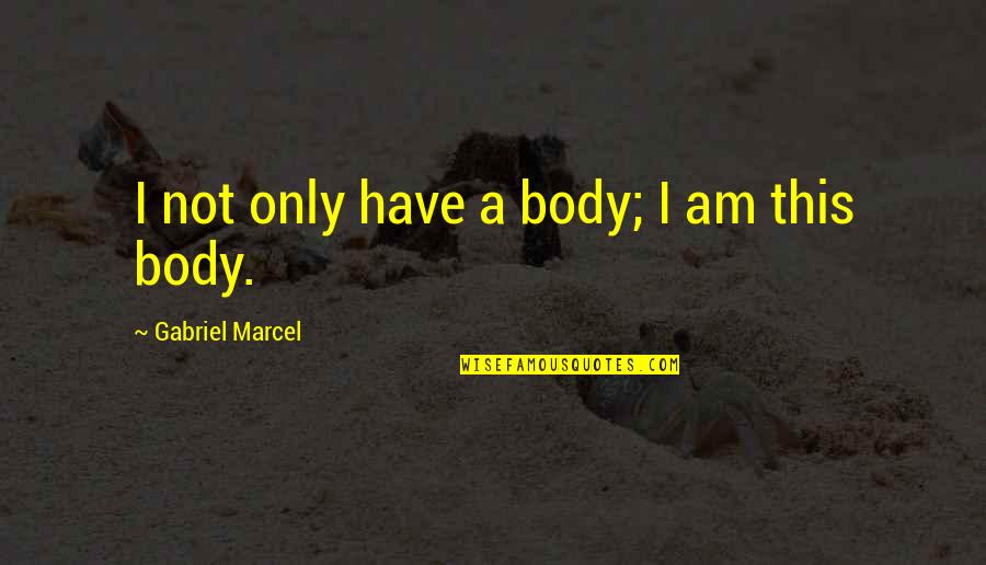 Holy Butter Quotes By Gabriel Marcel: I not only have a body; I am Holy Butter Quotes By Gabriel Marcel: I not only have a body; I am